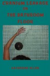 Cranium Leakage on the Bathroom Floor - Katharine Allen