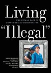 Living "Illegal": The Human Face of Unauthorized Immigration - Marie Friedmann Marquardt, Timothy J. Steigenga, Philip J. Williams, Manuel A. Vasquez