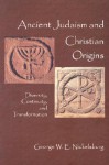 Ancient Judaism and Christian Origins: Diversity, Continuity, and Transformation - George W.E. Nickelsburg