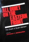 All Quiet On The Eastern Front: The Death of South Vietnam - Anthony Trawick Bouscaren, Drew Middleton, William F. Buckley Jr., Victor Riesel, Andrew M. Greeley, Francis J. Galbraith, Norman B. Hannah, George H. Nash, Robert D. Heinl, William C. Westmoreland, James L. Buckley, Robert M. Shaplen, Graham A. Martin, Robert G.K. Th