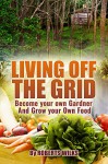 Living Off the Grid: Become your own Gardner & Grow your Own Food - Roberts Wilks