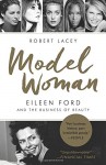 Model Woman: Eileen Ford and the Business of Beauty - Robert Lacey