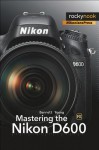 Mastering the Nikon D600 - Darrell Young