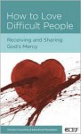 How to Love Difficult People: Receiving and Sharing God's Mercy - William P. Smith