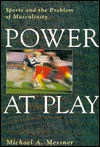 Power at Play: Sports and the Problem of Masculinity (Men & Masculinity Series) - Michael A. Messner