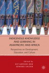 Indigenous Knowledge and Learning in Asia/Pacific and Africa: Perspectives on Development, Education, and Culture - Dip Kapoor, Edward Shizha