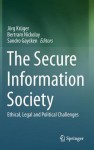 The Secure Information Society: Ethical, Legal and Political Challenges - Jörg Krüger, Bertram Nickolay, Sandro Gaycken