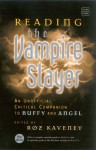 Reading the Vampire Slayer: The Complete, Unofficial Guide to 'Buffy' and 'Angel' - Roz Kaveney