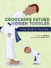 Crouching Father, Hidden Toddler: A Zen Guide for New Dads - C.W. Nevius, Beegee Tolpa