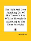 The High and Deep Searching Out of the Threefold Life of Man Through or According to the Three Principles - Jakob Böhme