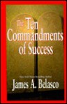 The Ten Commandments of Success - James A. Belasco