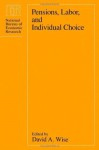 Pensions, Labor, and Individual Choice (National Bureau of Economic Research Project Report) - David A. Wise