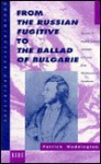 From the Russian Fugitive to the Ballad of Bulgarie: Episodes in English Literary Attitudes to Russia from Wordsworth to Swinburne - Patrick Waddington