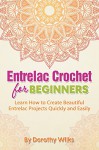 Crochet: Entrelac Crochet for Beginners. Learn How to Create Beautiful Entrelac Projects Quickly and Easily - Dorothy WIlks