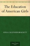 The Education of American Girls - Anna Callender Brackett