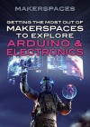 Getting the Most Out of Makerspaces to Explore Arduino & Electronics - Don Rauf