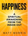 Happiness: A Spiritual Awakening From The Inside Out (Spiritual Books) (Life Coaching Book 1) - Matt Morris