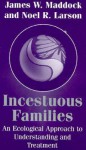 Incestuous Families: An Ecological Approach to Understanding and Treatment - James W. Maddock