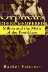 Orpheus Dis(re)membered: Milton and the Myth of the Poet-Hero - Rachel Falconer