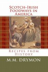 Scotch Irish Foodways in America: Recipes from History - M.M. Drymon