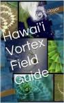 Hawai'i Vortex Field Guide: A Self-Guided Island Adventure (Island Vortex Series Book 1) - Zach Royer, David K. Ball