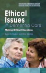 Ethical Issues in Dementia Care: Making Difficult Decisions - Clive Baldwin, Julian C Hughes