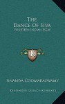 The Dance of Siva: Fourteen Indian Essay - Ananda K. Coomaraswamy