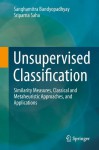 Unsupervised Classification: Similarity Measures, Classical and Metaheuristic Approaches, and Applications - Sanghamitra Bandyopadhyay, Sriparna Saha