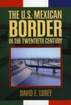 The U.S.-Mexican Border in the Twentieth Century - David E. Lorey