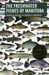 The Freshwater Fishes of Manitoba - Kenneth Stewart, Douglas Watkinson