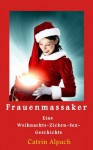 Frauenmassaker - Eine Weihnachts-Zicken-Sex-Geschichte (German Edition) - Catrin Alpach