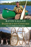 Dazed but Not Confused: Tales of a Wilderness Wanderer - Kevin Callan, James Raffan