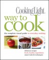 Cooking Light Way to Cook: The Complete Visual Guide to Everyday Cooking - Cooking Light Magazine