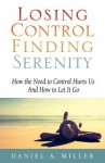 Losing Control Finding Serenity( How the Need to Control Hurts Us and How to Let It Go)[LOSING CONTROL FINDING SERENIT][Paperback] - DanielA.Miller