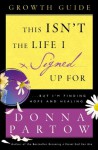 This Isn't the Life I Signed Up For Growth Guide: ...But I'm Finding Hope and Healing - Donna Partow