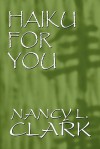 Haiku for You - Nancy L. Clark