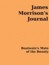 James Morrison's Journal - Boatswain's Mate of the Bounty - James Morrison, James Galloway