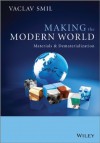 Making the Modern World: Materials and Dematerialization 1st (first) by Smil, Vaclav (2013) Paperback - Vaclav Smil