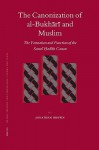 The Canonization of Al-Bukhari and Muslim: The Formation and Function of the Sunni Hadith Canon - Jonathan A.C. Brown