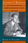 George F. Kennan And The Making Of American Foreign Policy, 1947 1950 - Wilson D. Miscamble