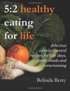 5: 2 Healthy Eating for Life: Delicious Calorie-Counted Recipes for Fast Days, Family Meals and Entertaining - Belinda Berry, Graham Berry