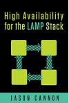 High Availability for the LAMP Stack: Eliminate Single Points of Failure and Increase Uptime for Your Linux, Apache, MySQL, and PHP Based Web Applications - Jason Cannon