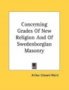 Concerning Grades of New Religion and of Swedenborgian Masonry - Arthur Edward Waite