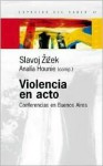 Violencia en Acto: Conferencias en Buenos Aires - Slavoj Žižek