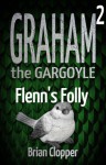 Graham the Gargoyle #2: Flenn's Folly - Brian Clopper