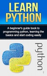 Learn Python: A beginner's guide book to programming python, learning the basics and start coding easily (python, programming python) - Ryan Smith