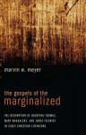 The Gospels of the Marginalized: The Redemption of Doubting Thomas, Mary Magdalene, and Judas Iscariot in Early Christian Literature - Marvin W Meyer