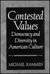 Contested Values: Democracy and Diversity in American Culture - Michael Kammen