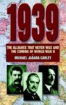 1939: The Alliance That Never Was and the Coming of World War 11 - Michael Jabara Carley