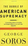 Bubble Of American Supremacy - George Soros